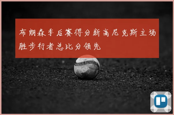 布朗森季后赛得分新高尼克斯主场胜步行者总比分领先