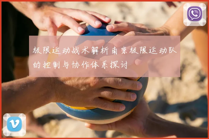 极限运动战术解析南京极限运动队的控制与协作体系探讨