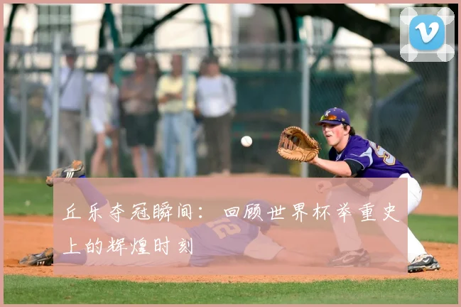 丘乐夺冠瞬间：回顾世界杯举重史上的辉煌时刻