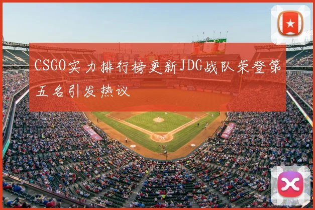 CSGO实力排行榜更新JDG战队荣登第五名引发热议
