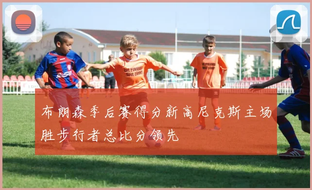 布朗森季后赛得分新高尼克斯主场胜步行者总比分领先
