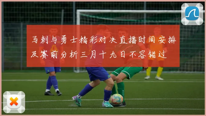 马刺与勇士精彩对决直播时间安排及赛前分析三月十九日不容错过