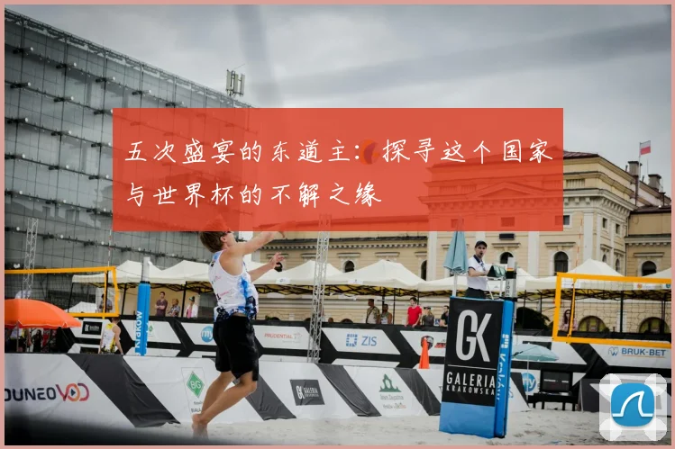 五次盛宴的东道主：探寻这个国家与世界杯的不解之缘