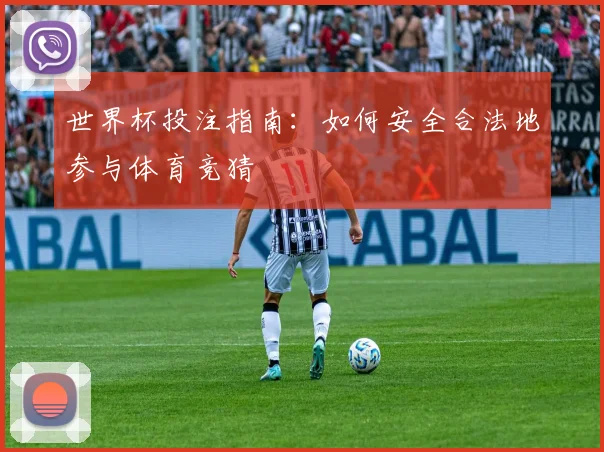 世界杯投注指南：如何安全合法地参与体育竞猜