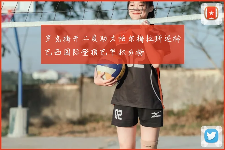 罗克梅开二度助力帕尔梅拉斯逆转巴西国际登顶巴甲积分榜