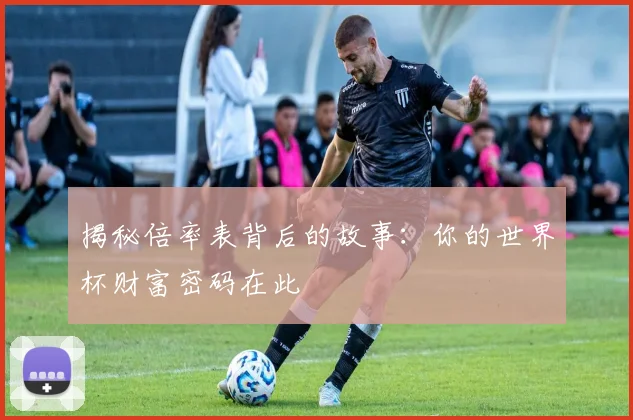 揭秘倍率表背后的故事：你的世界杯财富密码在此