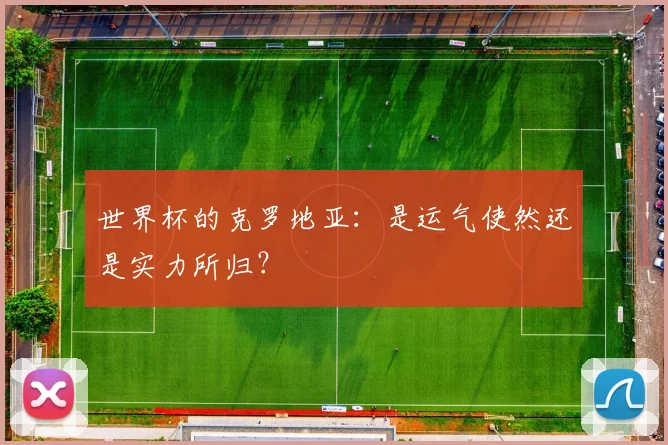 世界杯的克罗地亚：是运气使然还是实力所归？