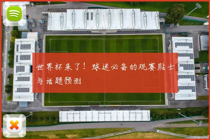 世界杯来了!球迷必备的观赛贴士与话题预测